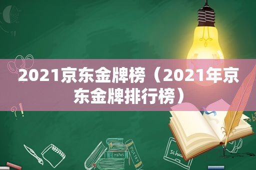 2021京东金牌榜（2021年京东金牌排行榜）