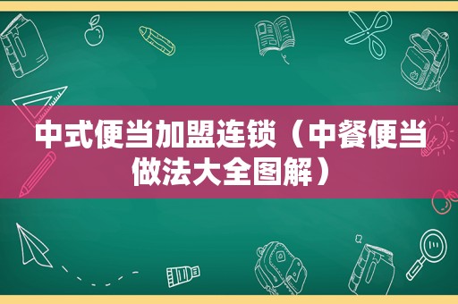 中式便当加盟连锁（中餐便当做法大全图解）