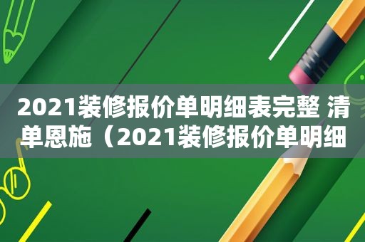 2021装修报价单明细表完整 清单恩施（2021装修报价单明细表完整 清单图片）