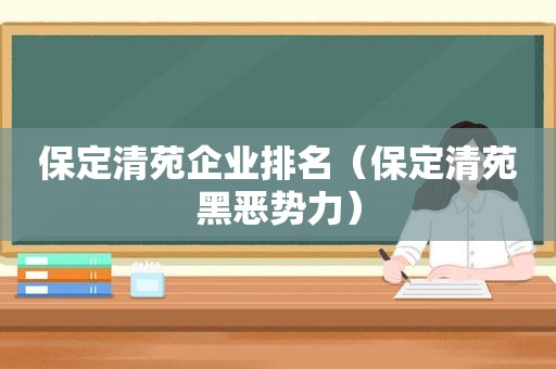 保定清苑企业排名（保定清苑黑恶势力）