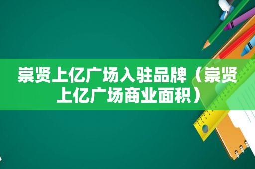 崇贤上亿广场入驻品牌（崇贤上亿广场商业面积）