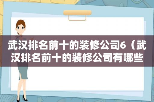 武汉排名前十的装修公司6（武汉排名前十的装修公司有哪些）