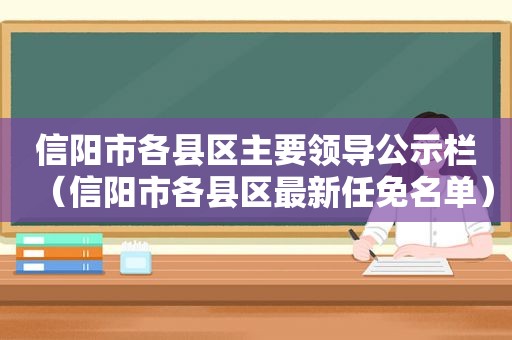 信阳市各县区主要领导公示栏（信阳市各县区最新任免名单）