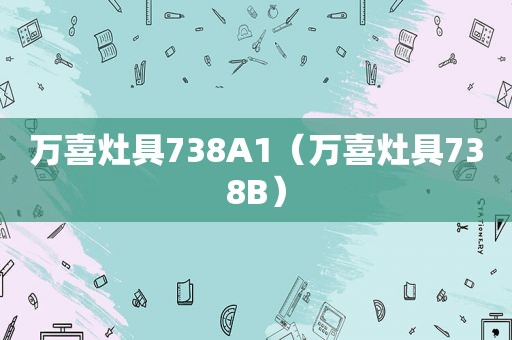 万喜灶具738A1（万喜灶具738B）