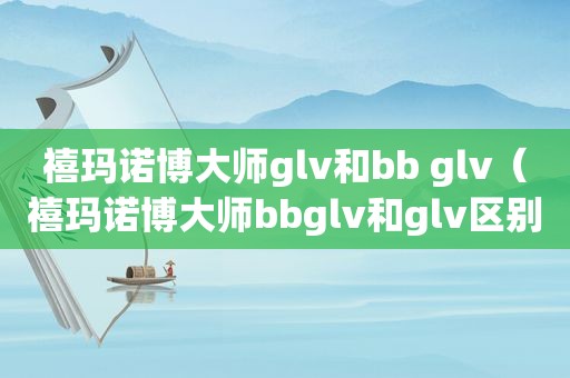 禧玛诺博大师glv和bb glv（禧玛诺博大师bbglv和glv区别）