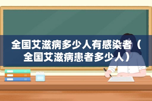 全国艾滋病多少人有感染者（全国艾滋病患者多少人）