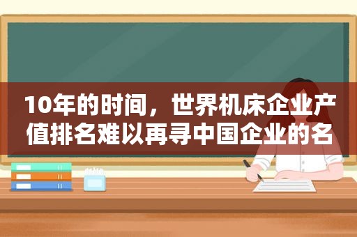 10年的时间，世界机床企业产值排名难以再寻中国企业的名字