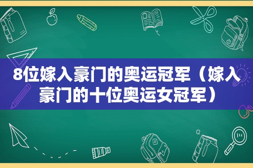 8位嫁入豪门的奥运冠军（嫁入豪门的十位奥运女冠军）