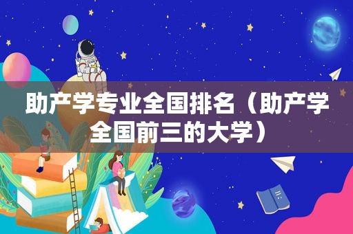 助产学专业全国排名（助产学全国前三的大学）