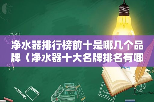 净水器排行榜前十是哪几个品牌（净水器十大名牌排名有哪些）