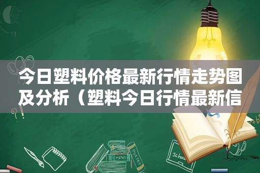 今日塑料价格最新行情走势图及分析（塑料今日行情最新信息）