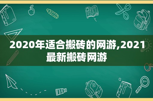 2020年适合搬砖的网游,2021最新搬砖网游