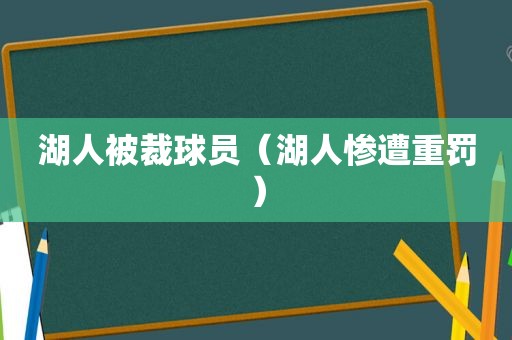 湖人被裁球员（湖人惨遭重罚）