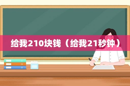 给我210块钱（给我21秒钟）