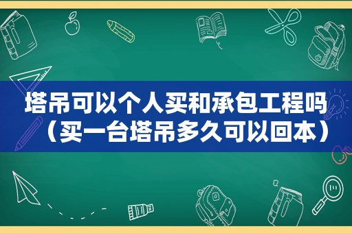 塔吊可以个人买和承包工程吗（买一台塔吊多久可以回本）