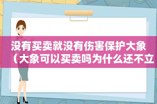 没有买卖就没有伤害保护大象（大象可以买卖吗为什么还不立法）