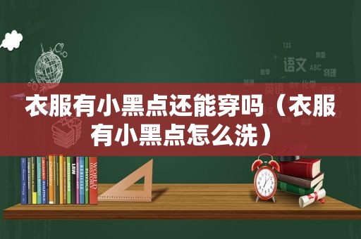 衣服有小黑点还能穿吗（衣服有小黑点怎么洗）