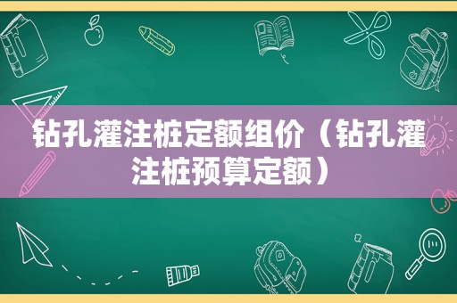 钻孔灌注桩定额组价（钻孔灌注桩预算定额）