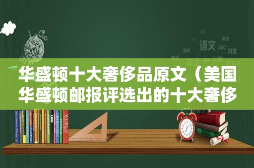 华盛顿十大奢侈品原文（美国 *** 评选出的十大奢侈品 看看你拥有了多少）