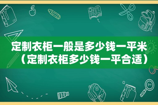 定制衣柜一般是多少钱一平米（定制衣柜多少钱一平合适）