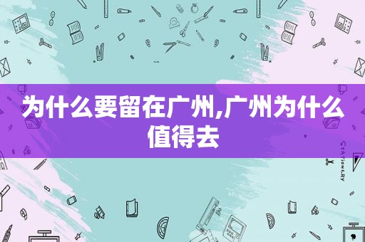 为什么要留在广州,广州为什么值得去