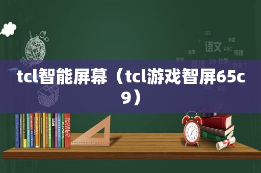 tcl智能屏幕（tcl游戏智屏65c9）