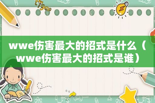 wwe伤害最大的招式是什么（wwe伤害最大的招式是谁）