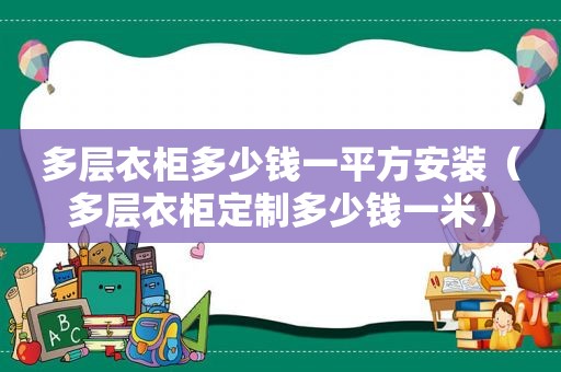 多层衣柜多少钱一平方安装（多层衣柜定制多少钱一米）