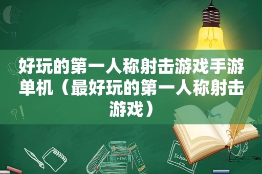 好玩的第一人称射击游戏手游单机（最好玩的第一人称射击游戏）