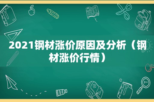 2021钢材涨价原因及分析（钢材涨价行情）