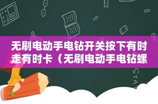 无刷电动手电钻开关按下有时走有时卡（无刷电动手电钻螺丝刀控制板的维修）