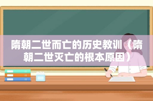 隋朝二世而亡的历史教训（隋朝二世灭亡的根本原因）