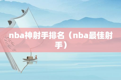 nba神射手排名（nba最佳射手）