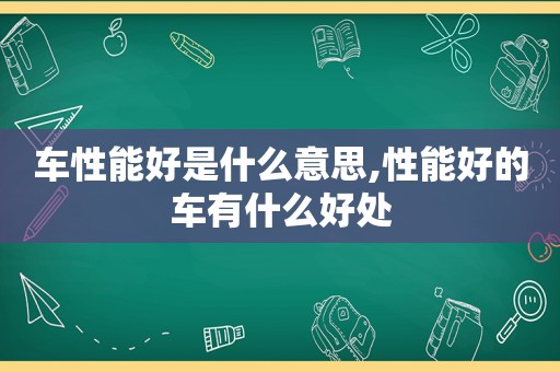 车性能好是什么意思,性能好的车有什么好处