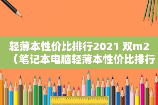 轻薄本性价比排行2021 双m2（笔记本电脑轻薄本性价比排行）