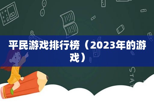 平民游戏排行榜（2023年的游戏）