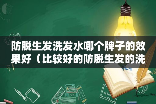 防脱生发洗发水哪个牌子的效果好（比较好的防脱生发的洗发水品牌）