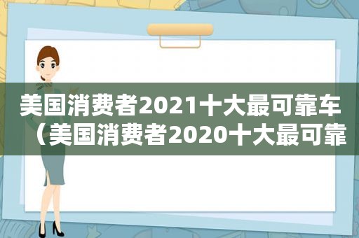 美国消费者2021十大最可靠车（美国消费者2020十大最可靠车型是什么）