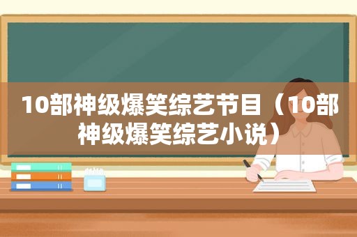 10部神级爆笑综艺节目（10部神级爆笑综艺小说）