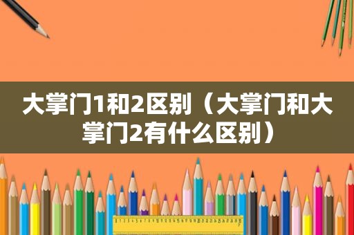 大掌门1和2区别（大掌门和大掌门2有什么区别）