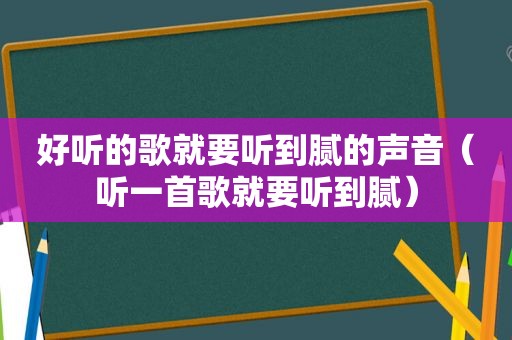 好听的歌就要听到腻的声音（听一首歌就要听到腻）