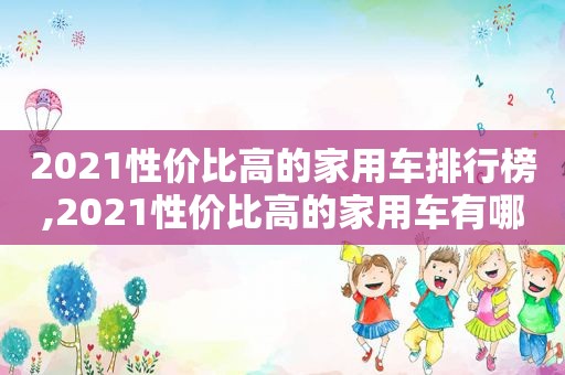 2021性价比高的家用车排行榜,2021性价比高的家用车有哪些