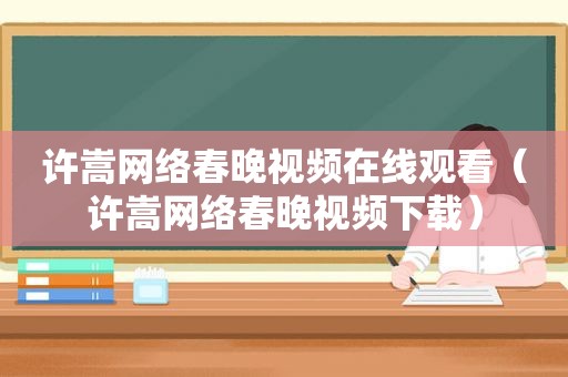 许嵩网络春晚视频在线观看（许嵩网络春晚视频下载）