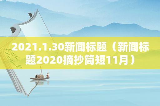 2021.1.30新闻标题（新闻标题2020摘抄简短11月）