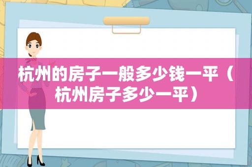 杭州的房子一般多少钱一平（杭州房子多少一平）