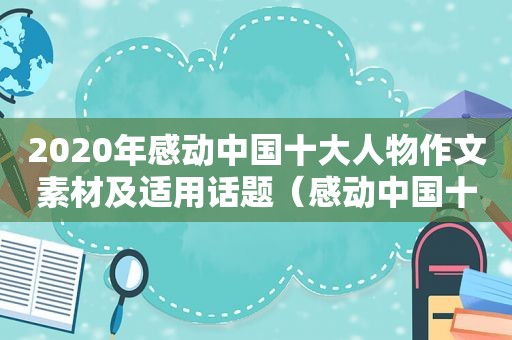 2020年感动中国十大人物作文素材及适用话题（感动中国十大人物高考素材）