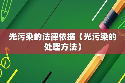 光污染的法律依据（光污染的处理方法）