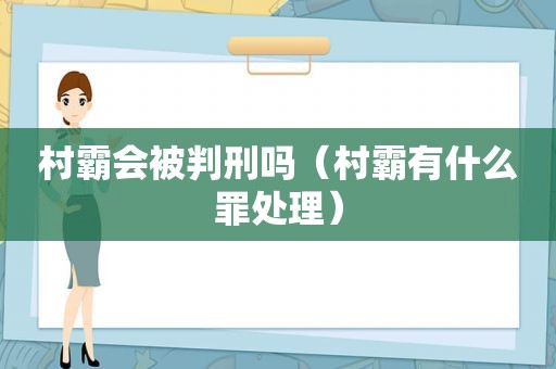 村霸会被判刑吗（村霸有什么罪处理）