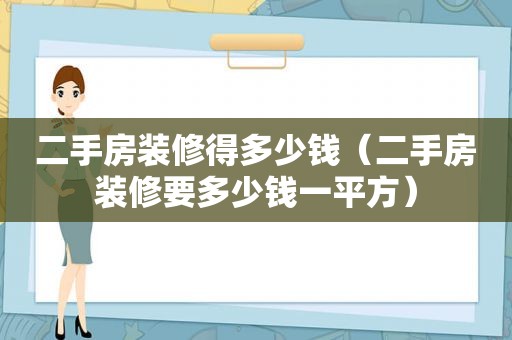 二手房装修得多少钱（二手房装修要多少钱一平方）