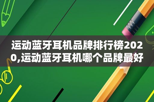 运动蓝牙耳机品牌排行榜2020,运动蓝牙耳机哪个品牌最好